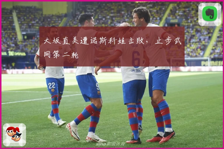 大坂直美遭诺斯科娃击败,止步武网第二轮