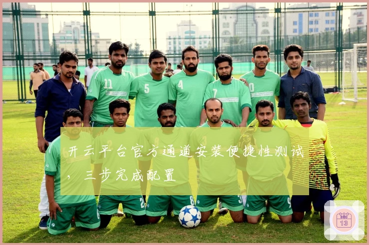 开云平台官方通道安装便捷性测试，三步完成配置