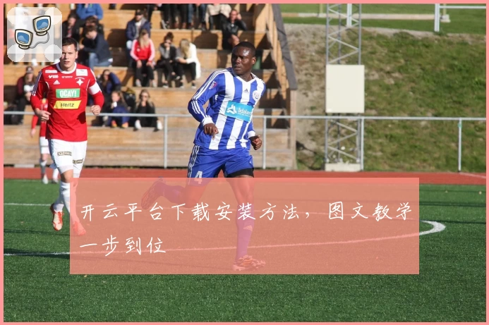 开云平台下载安装方法，图文教学一步到位