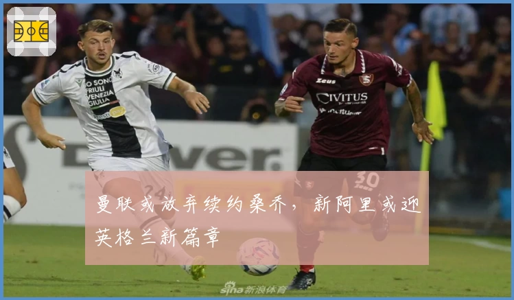 曼联或放弃续约桑乔，新阿里或迎英格兰新篇章